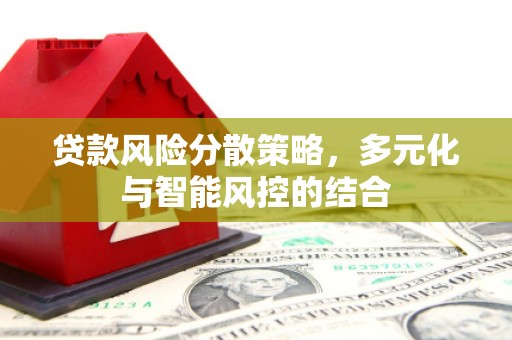 三门峡贷款风险分散策略，多元化与智能风控的结合
