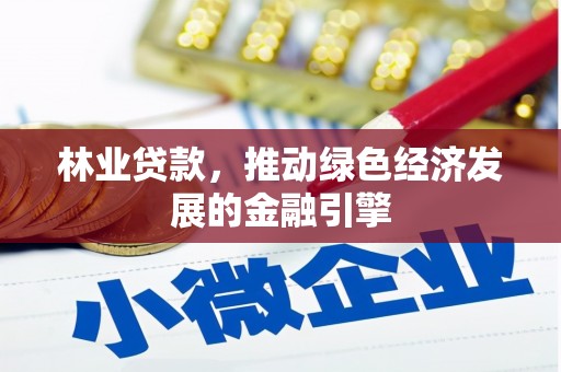 三门峡林业贷款，推动绿色经济发展的金融引擎
