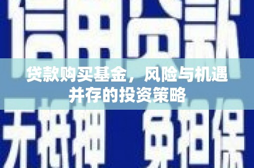 三门峡贷款购买基金，风险与机遇并存的投资策略