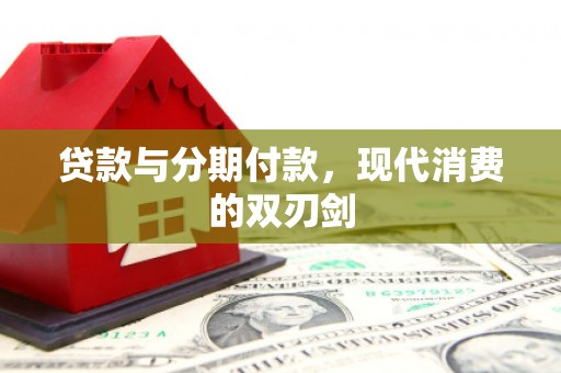 三门峡贷款与分期付款，现代消费的双刃剑