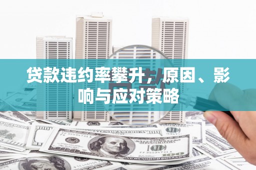 三门峡贷款违约率攀升，原因、影响与应对策略