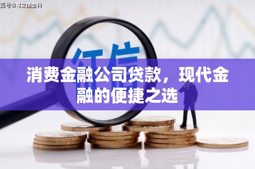 三门峡消费金融公司贷款，现代金融的便捷之选