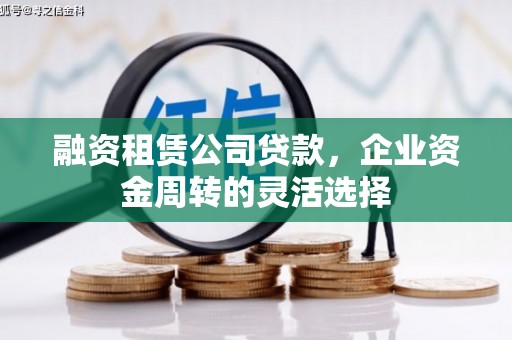 三门峡融资租赁公司贷款，企业资金周转的灵活选择