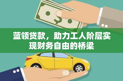 三门峡蓝领贷款，助力工人阶层实现财务自由的桥梁