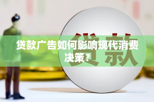 三门峡贷款广告如何影响现代消费决策？