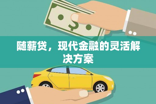 三门峡随薪贷，现代金融的灵活解决方案
