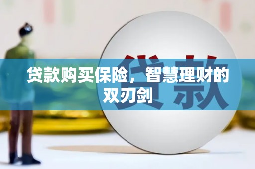 三门峡贷款购买保险，智慧理财的双刃剑