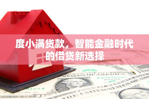 三门峡度小满贷款，智能金融时代的借贷新选择