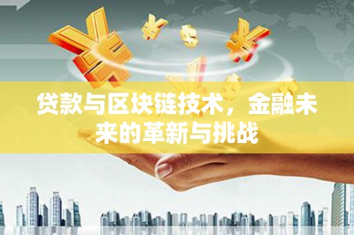 三门峡贷款与区块链技术，金融未来的革新与挑战
