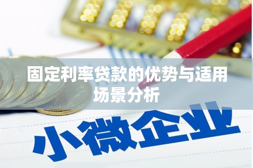 三门峡固定利率贷款的优势与适用场景分析