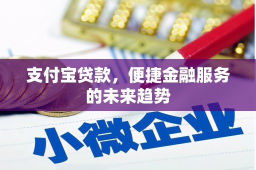 三门峡支付宝贷款，便捷金融服务的未来趋势
