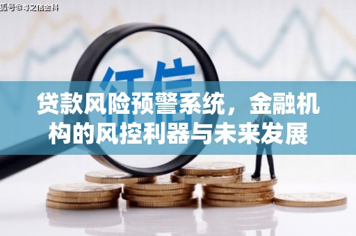 三门峡贷款风险预警系统，金融机构的风控利器与未来发展
