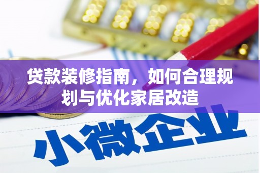 三门峡贷款装修指南，如何合理规划与优化家居改造