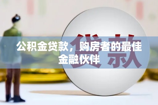 三门峡公积金贷款，购房者的最佳金融伙伴