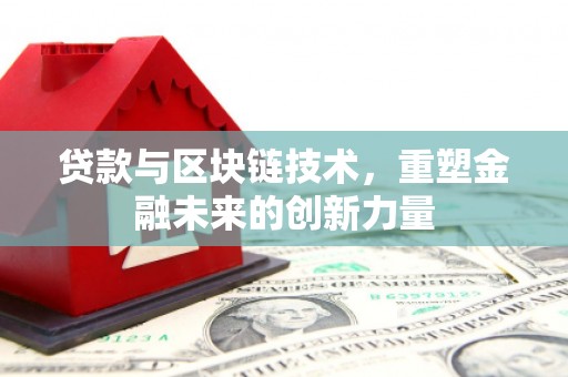 三门峡贷款与区块链技术，重塑金融未来的创新力量