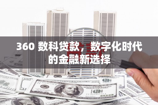 三门峡360 数科贷款，数字化时代的金融新选择