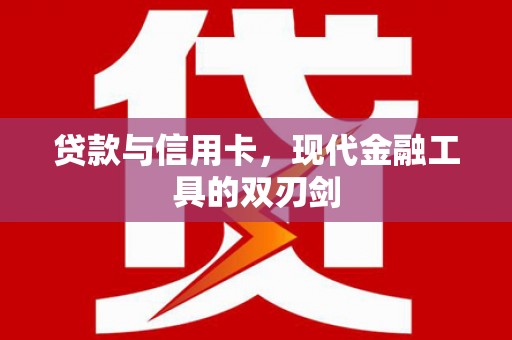 三门峡贷款与信用卡，现代金融工具的双刃剑