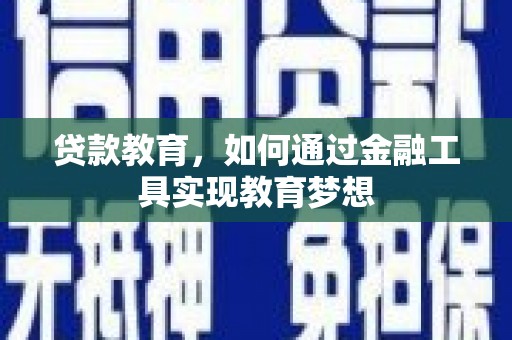 三门峡贷款教育，如何通过金融工具实现教育梦想