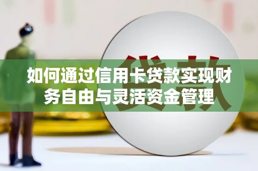 三门峡如何通过信用卡贷款实现财务自由与灵活资金管理