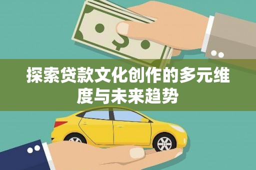 三门峡探索贷款文化创作的多元维度与未来趋势