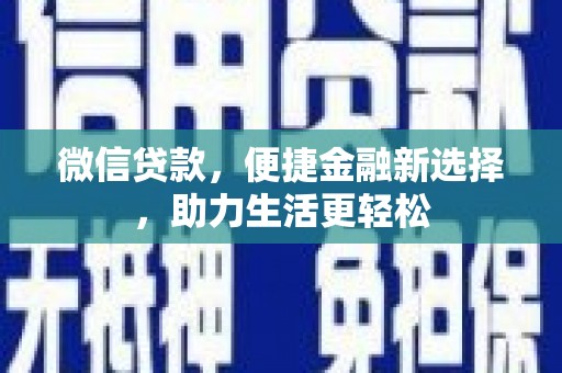 三门峡微信贷款，便捷金融新选择，助力生活更轻松