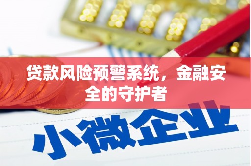 三门峡贷款风险预警系统，金融安全的守护者