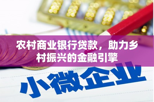 三门峡农村商业银行贷款，助力乡村振兴的金融引擎