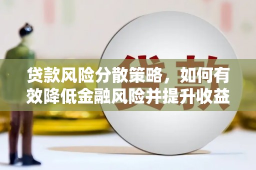 三门峡贷款风险分散策略，如何有效降低金融风险并提升收益