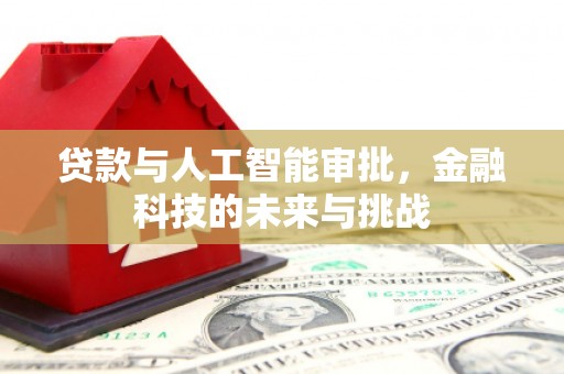 三门峡贷款与人工智能审批，金融科技的未来与挑战