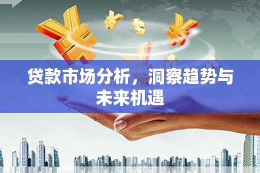 三门峡贷款市场分析，洞察趋势与未来机遇