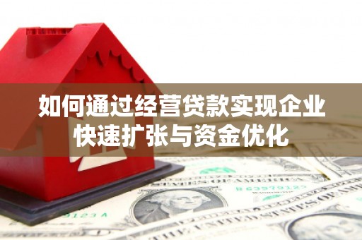 三门峡如何通过经营贷款实现企业快速扩张与资金优化