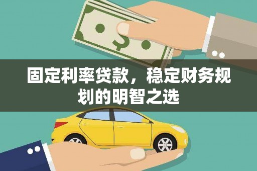 三门峡固定利率贷款，稳定财务规划的明智之选