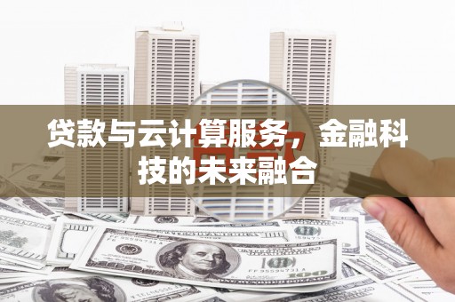 三门峡贷款与云计算服务，金融科技的未来融合