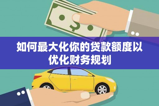 三门峡如何最大化你的贷款额度以优化财务规划