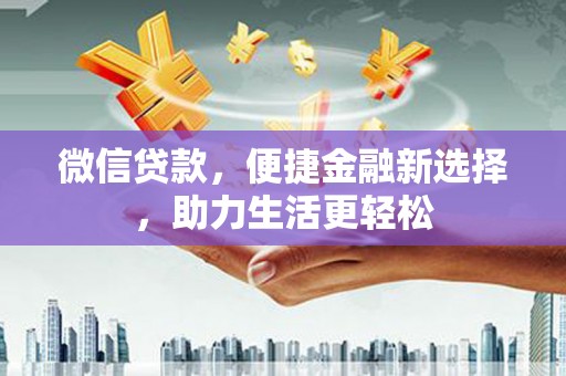 三门峡微信贷款，便捷金融新选择，助力生活更轻松