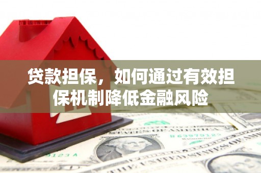 三门峡贷款担保，如何通过有效担保机制降低金融风险