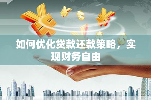 三门峡如何优化贷款还款策略，实现财务自由