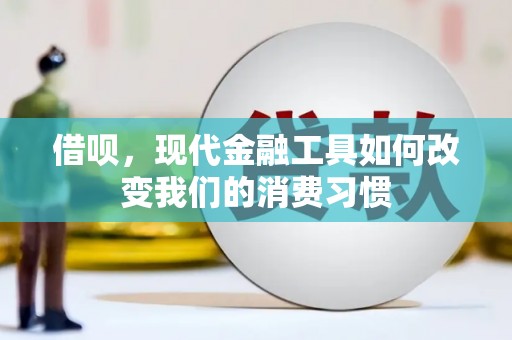 三门峡借呗，现代金融工具如何改变我们的消费习惯