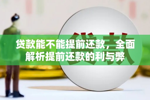 三门峡贷款能不能提前还款，全面解析提前还款的利与弊
