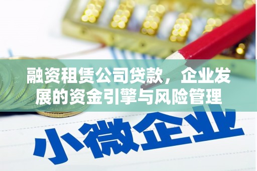 三门峡融资租赁公司贷款，企业发展的资金引擎与风险管理