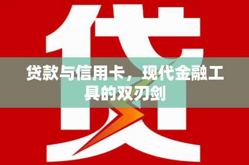三门峡贷款与信用卡，现代金融工具的双刃剑