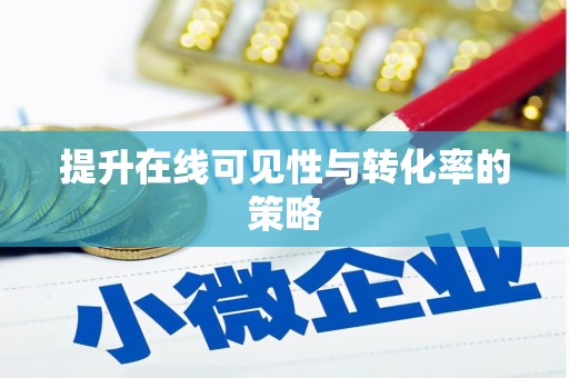 三门峡提升在线可见性与转化率的策略