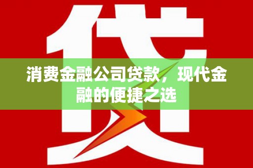 三门峡消费金融公司贷款，现代金融的便捷之选