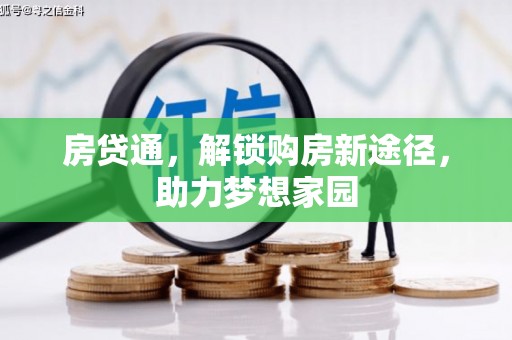 三门峡房贷通，解锁购房新途径，助力梦想家园
