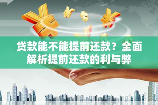 三门峡贷款能不能提前还款？全面解析提前还款的利与弊