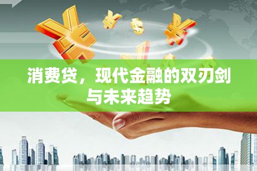 三门峡消费贷，现代金融的双刃剑与未来趋势