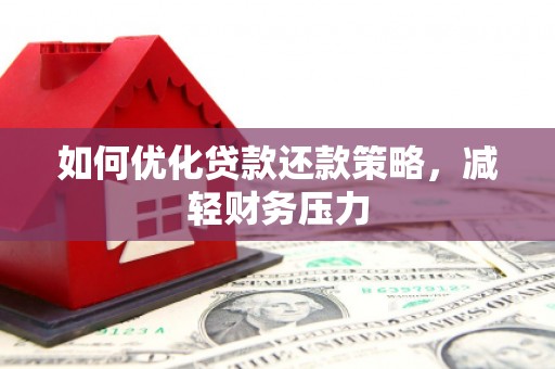 三门峡如何优化贷款还款策略，减轻财务压力