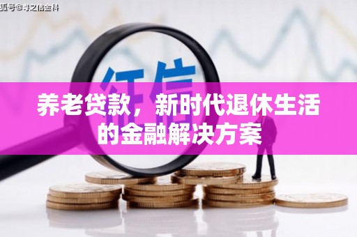 三门峡养老贷款，新时代退休生活的金融解决方案