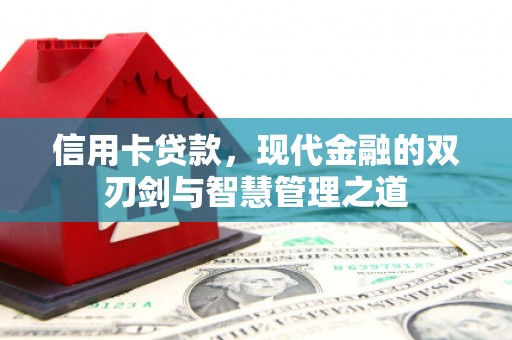 三门峡信用卡贷款，现代金融的双刃剑与智慧管理之道