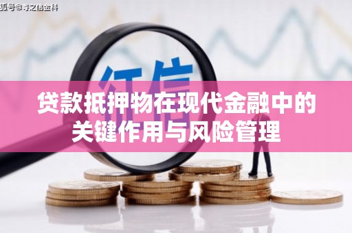 三门峡贷款抵押物在现代金融中的关键作用与风险管理